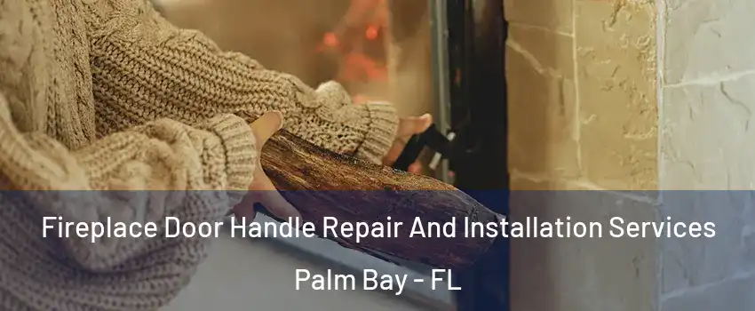 Fireplace Door Handle Repair And Installation Services Palm Bay - FL
