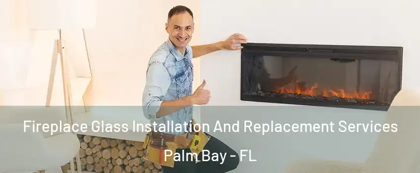 Fireplace Glass Installation And Replacement Services Palm Bay - FL
