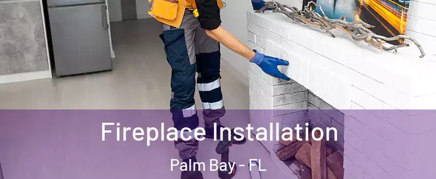 Fireplace Installation Palm Bay - FL