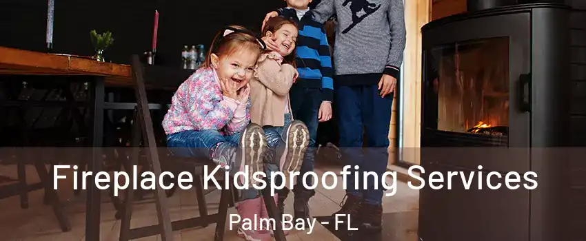 Fireplace Kidsproofing Services Palm Bay - FL