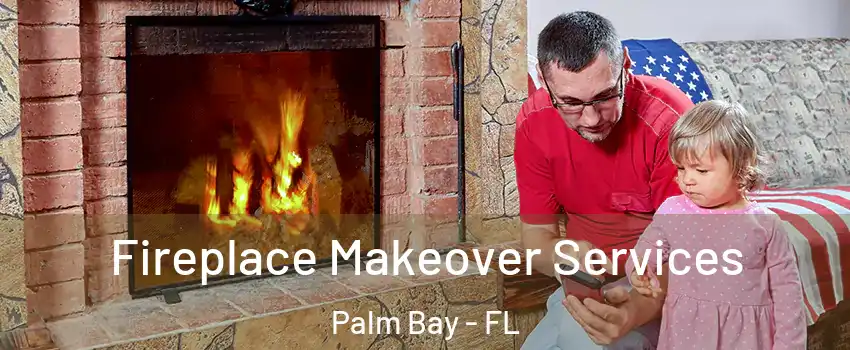 Fireplace Makeover Services Palm Bay - FL