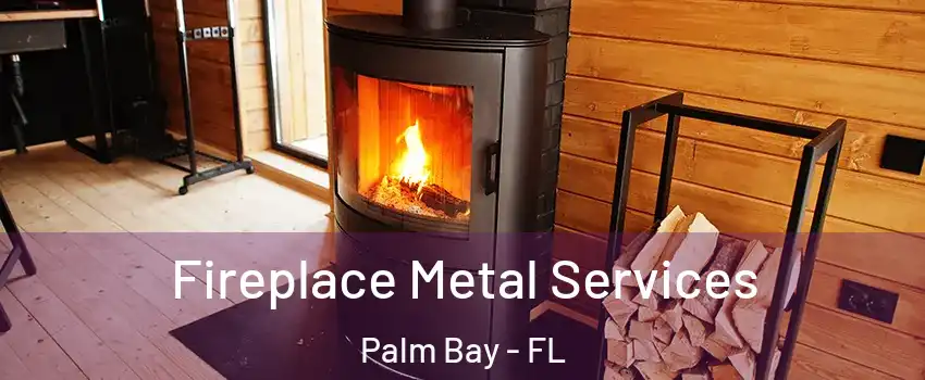 Fireplace Metal Services Palm Bay - FL