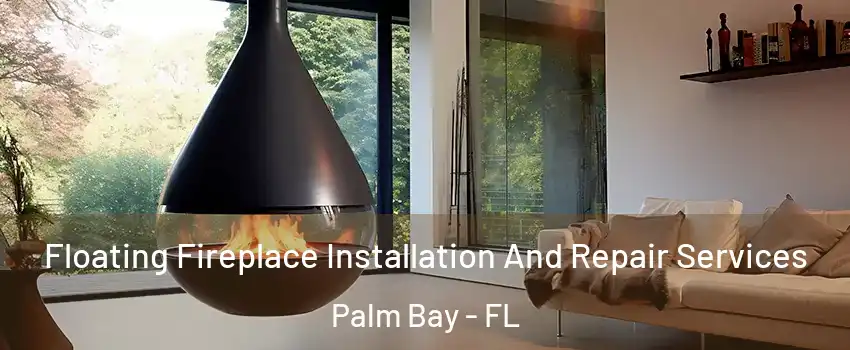 Floating Fireplace Installation And Repair Services Palm Bay - FL