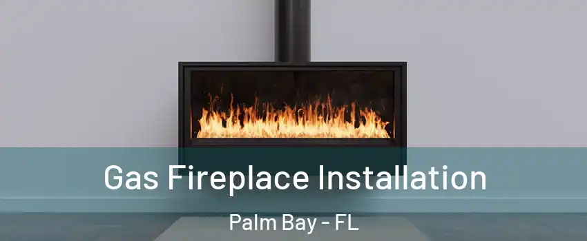 Gas Fireplace Installation Palm Bay - FL