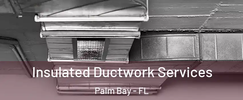 Insulated Ductwork Services Palm Bay - FL