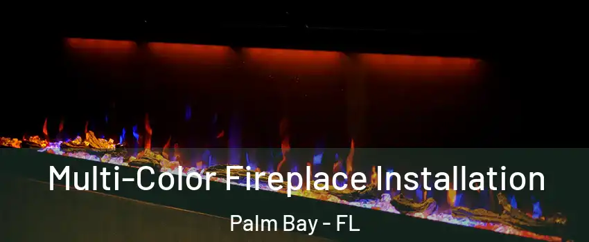 Multi-Color Fireplace Installation Palm Bay - FL