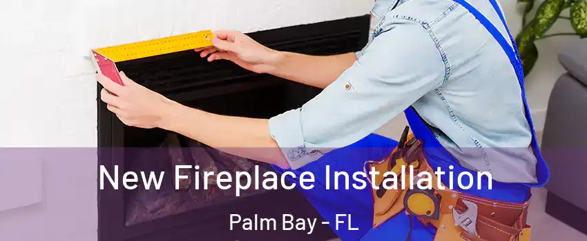 New Fireplace Installation Palm Bay - FL