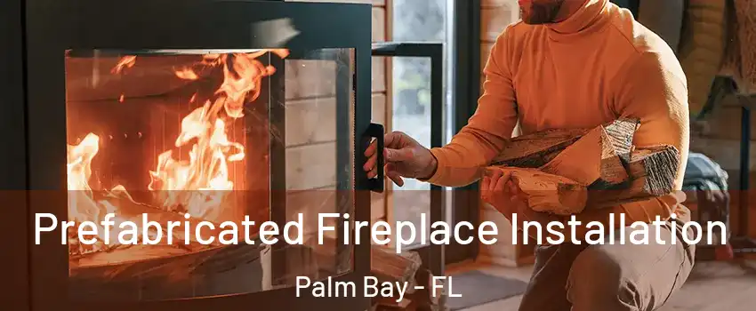 Prefabricated Fireplace Installation Palm Bay - FL