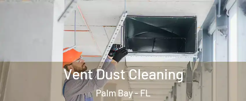 Vent Dust Cleaning Palm Bay - FL